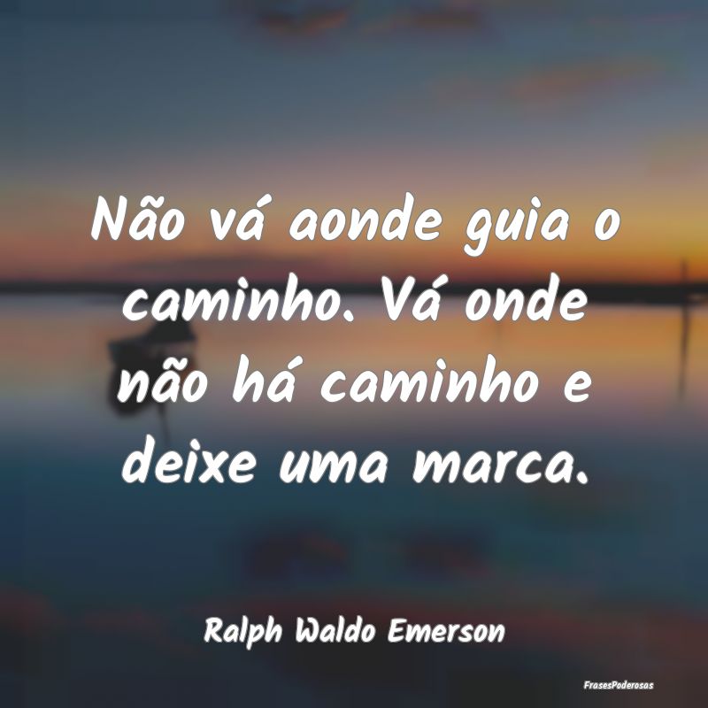 Não vá aonde guia o caminho. Vá onde não há c...