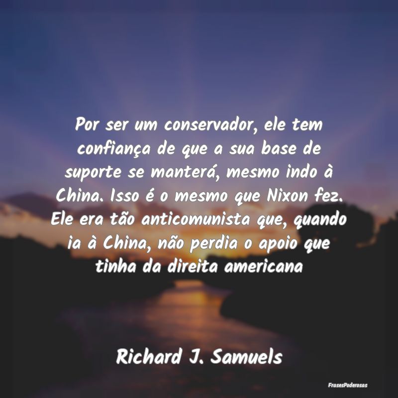 Por ser um conservador, ele tem confiança de que ... Por ser um conservador, ele tem confiança de que ...