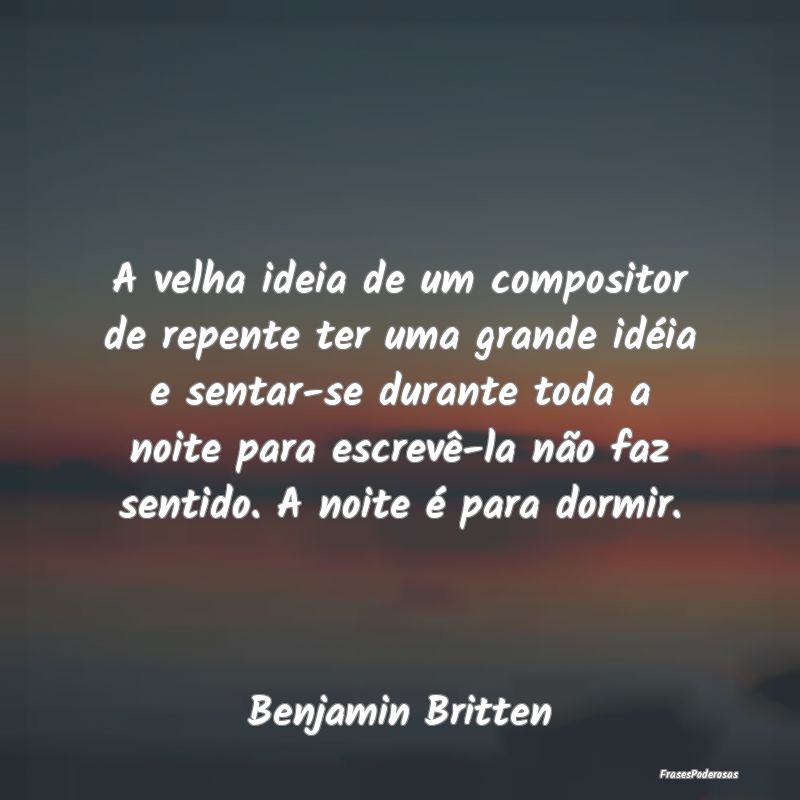A velha ideia de um compositor de repente ter uma ... A velha ideia de um compositor de repente ter uma ...