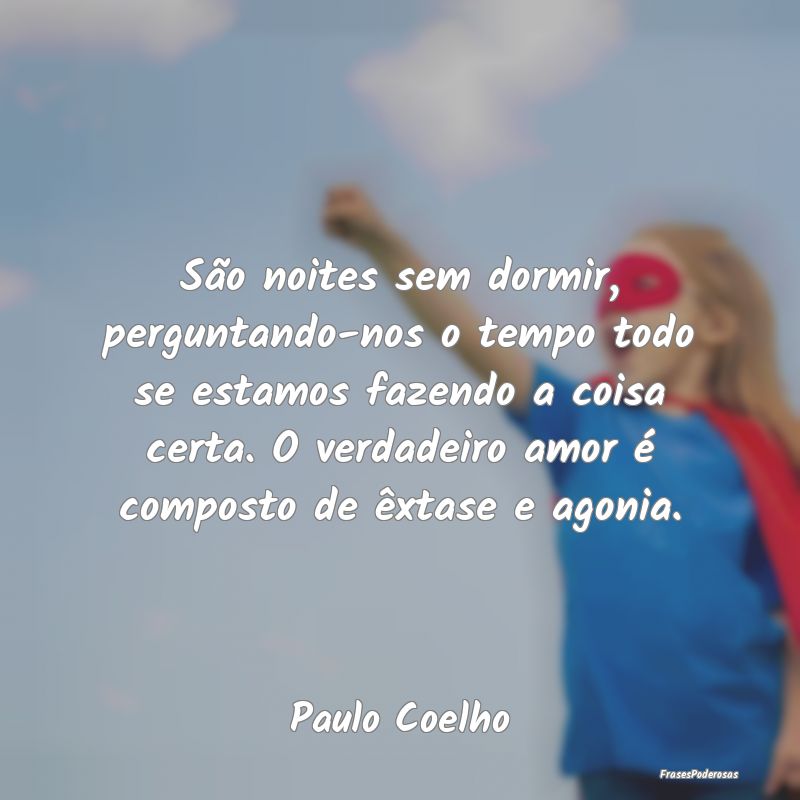 São noites sem dormir, perguntando-nos o tempo to... São noites sem dormir, perguntando-nos o tempo to...
