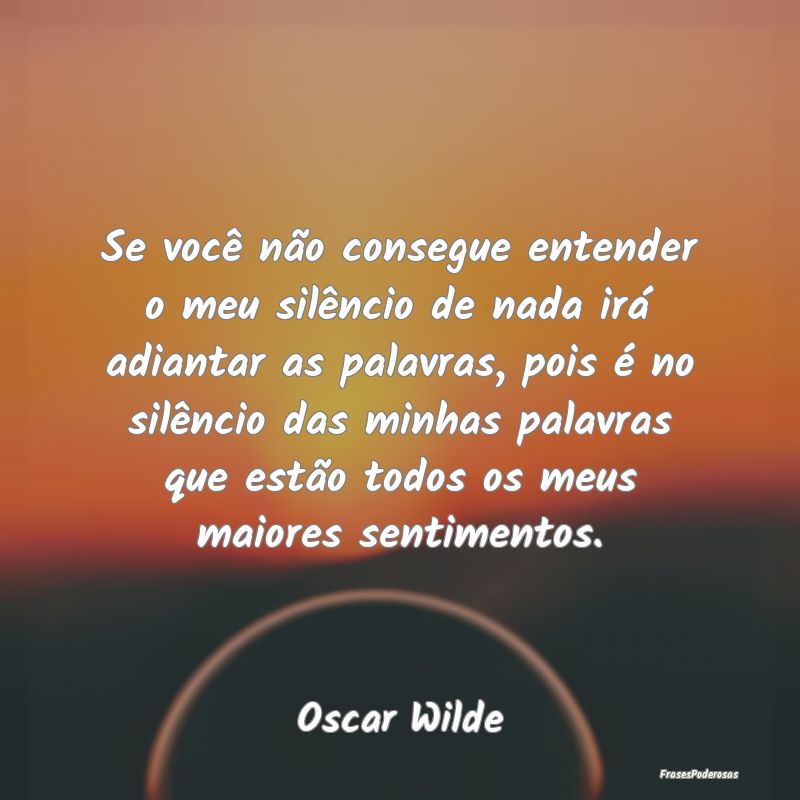 Se você não consegue entender o meu silêncio de... Se você não consegue entender o meu silêncio de...