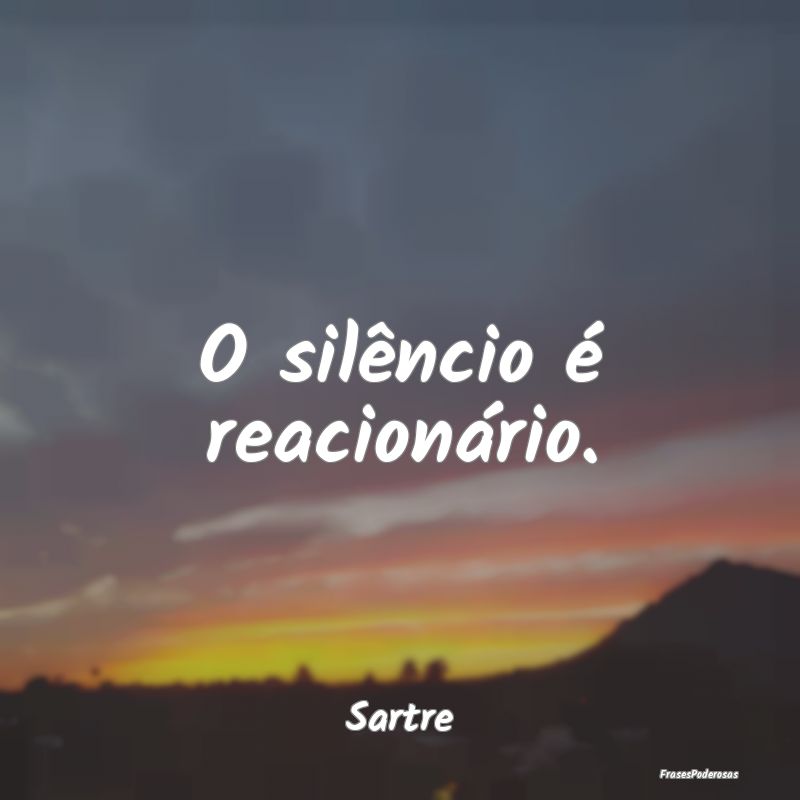 O silêncio é reacionário....