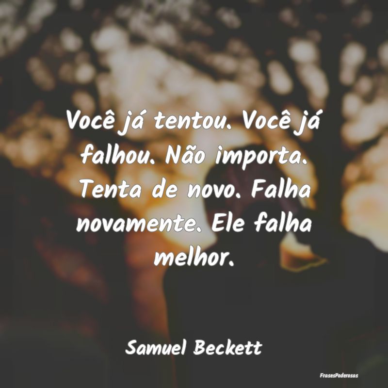 Você já tentou. Você já falhou. Não importa. ... Você já tentou. Você já falhou. Não importa. ...
