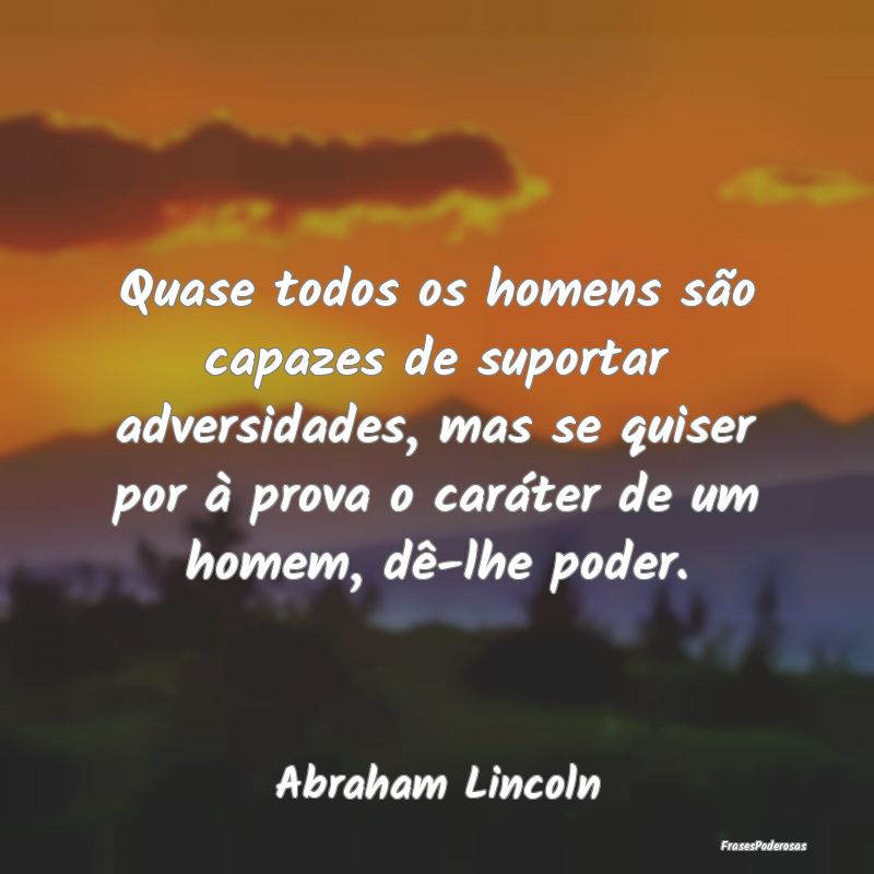Quase todos os homens são capazes de suportar adv... Quase todos os homens são capazes de suportar adv...