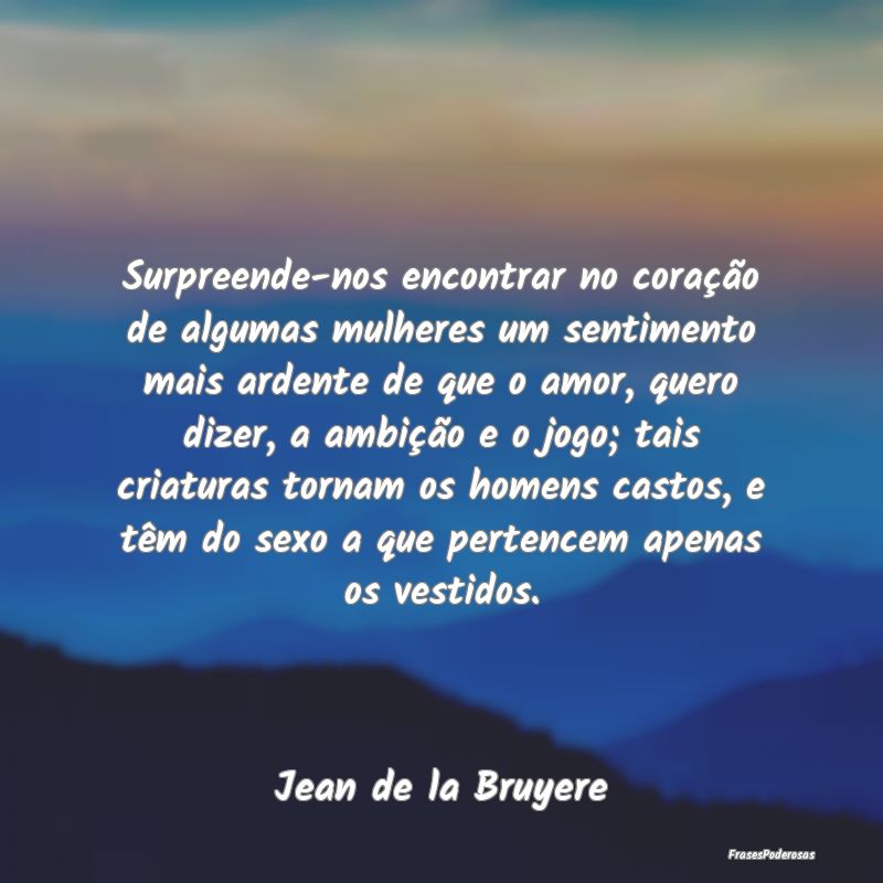 Surpreende-nos encontrar no coração de algumas m... Surpreende-nos encontrar no coração de algumas m...