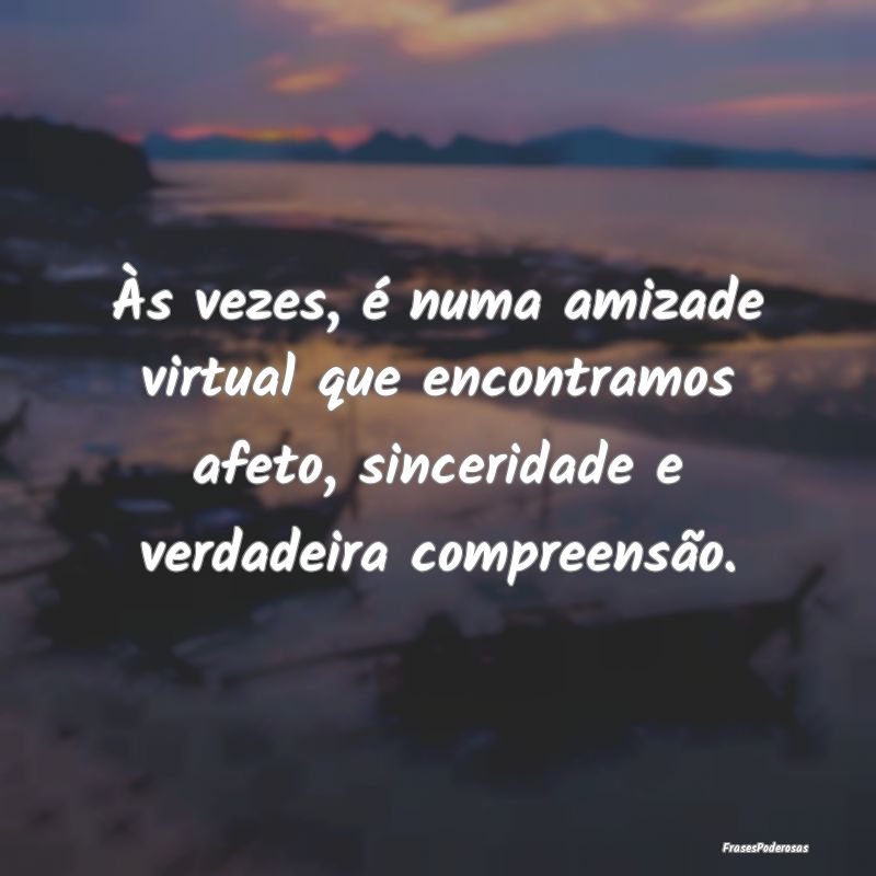 Às vezes, é numa amizade virtual que encontramos...