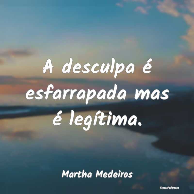 A desculpa é esfarrapada mas é legítima....