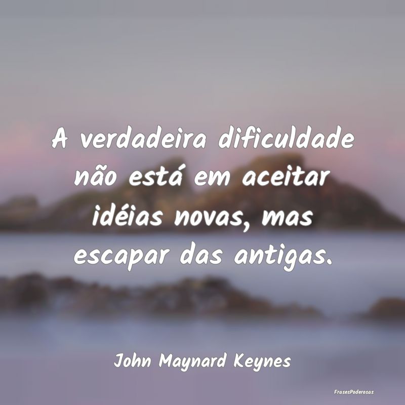 A verdadeira dificuldade não está em aceitar id...