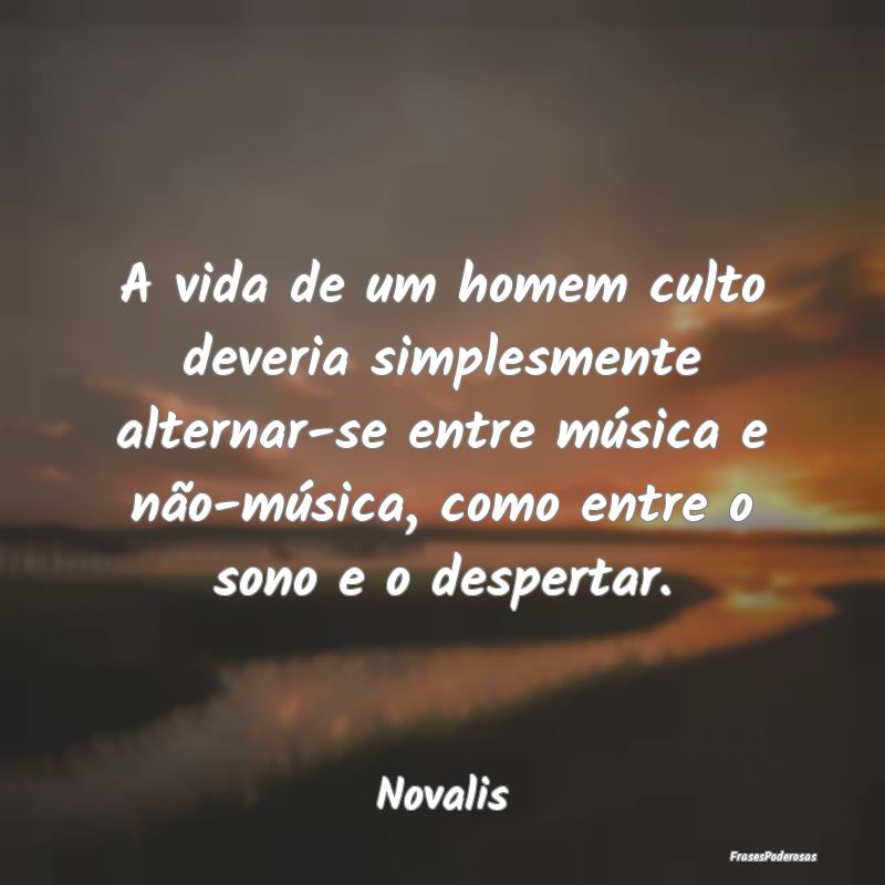 A vida de um homem culto deveria simplesmente alte... A vida de um homem culto deveria simplesmente alte...