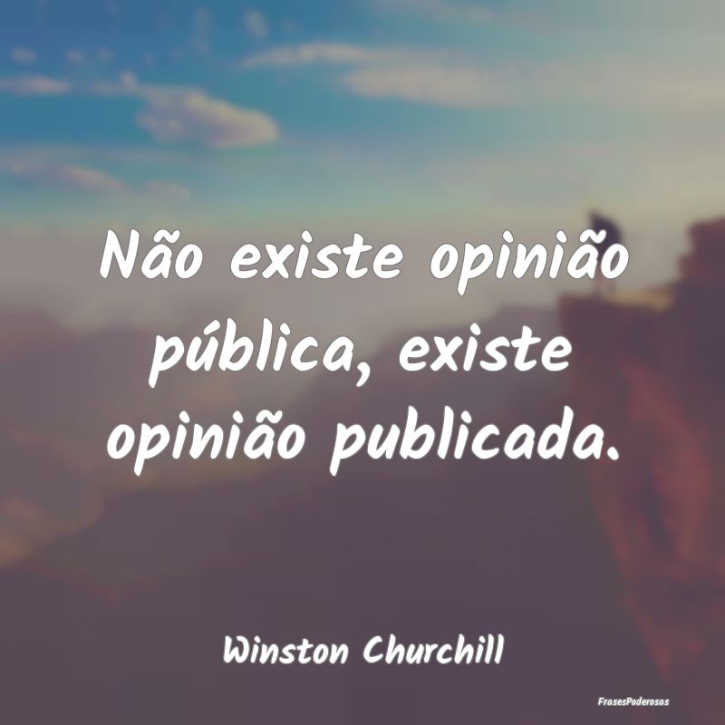 Não existe opinião pública, existe opinião pub...