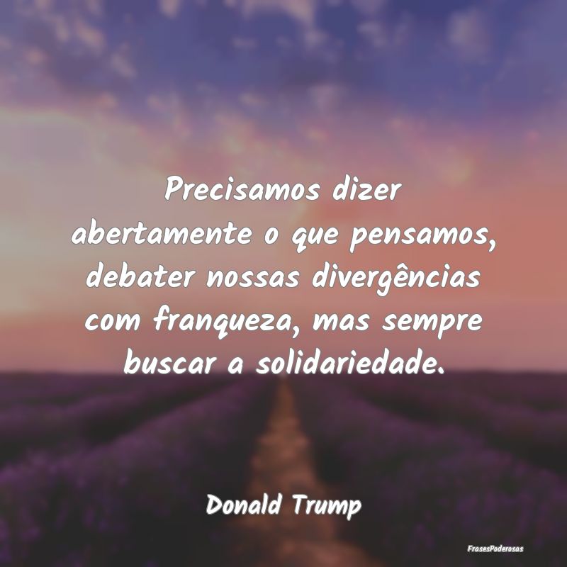 Precisamos dizer abertamente o que pensamos, debat... Precisamos dizer abertamente o que pensamos, debat...