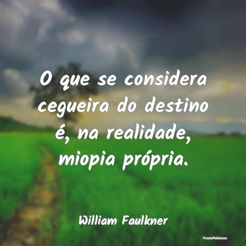 O que se considera cegueira do destino é, na real...