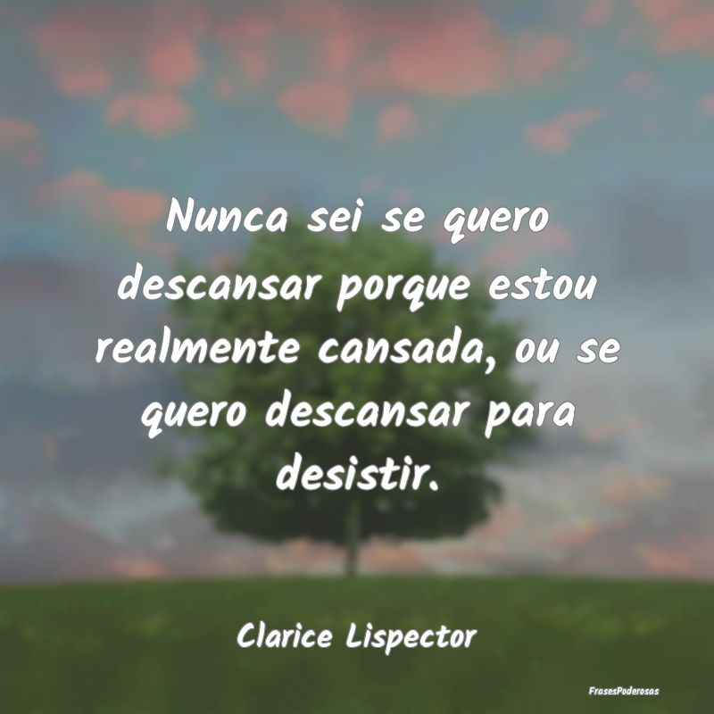 Nunca sei se quero descansar porque estou realment... Nunca sei se quero descansar porque estou realment...