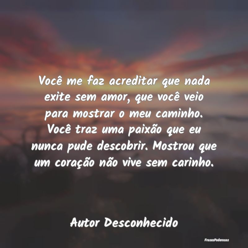 Você me faz acreditar que nada exite sem amor, qu... Você me faz acreditar que nada exite sem amor, qu...
