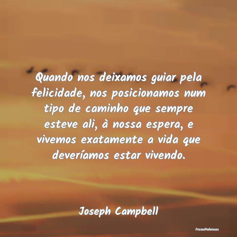 Quando nos deixamos guiar pela felicidade, nos pos... Quando nos deixamos guiar pela felicidade, nos pos...
