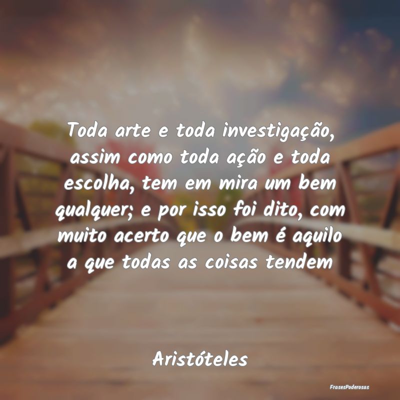 Toda arte e toda investigação, assim como toda a... Toda arte e toda investigação, assim como toda a...