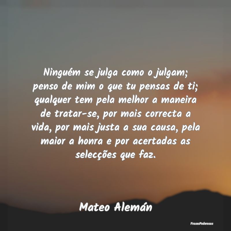 Ninguém se julga como o julgam; penso de mim o qu... Ninguém se julga como o julgam; penso de mim o qu...