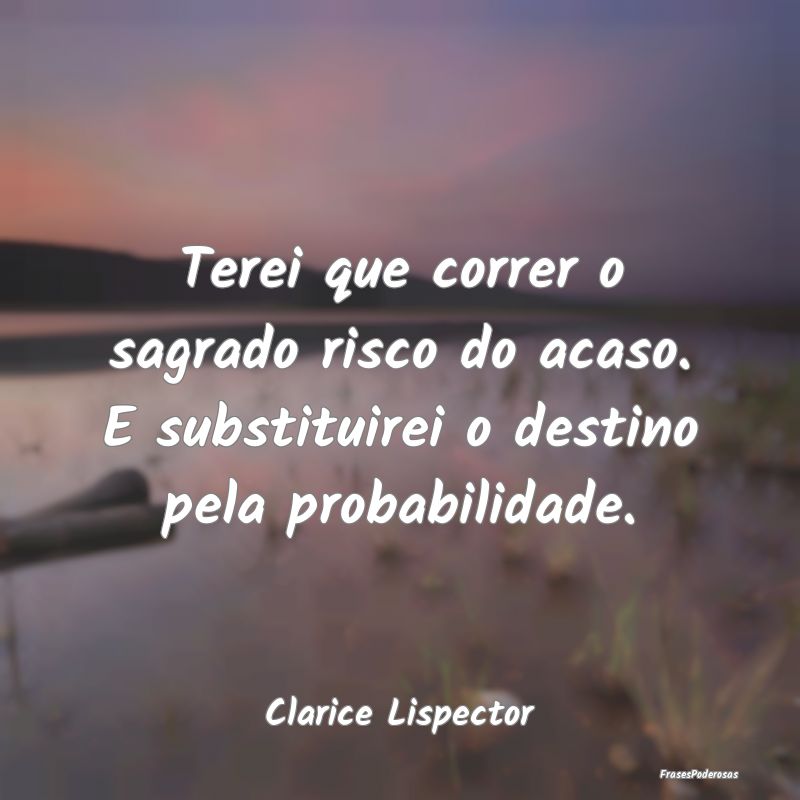 Terei que correr o sagrado risco do acaso. E subst... Terei que correr o sagrado risco do acaso. E subst...