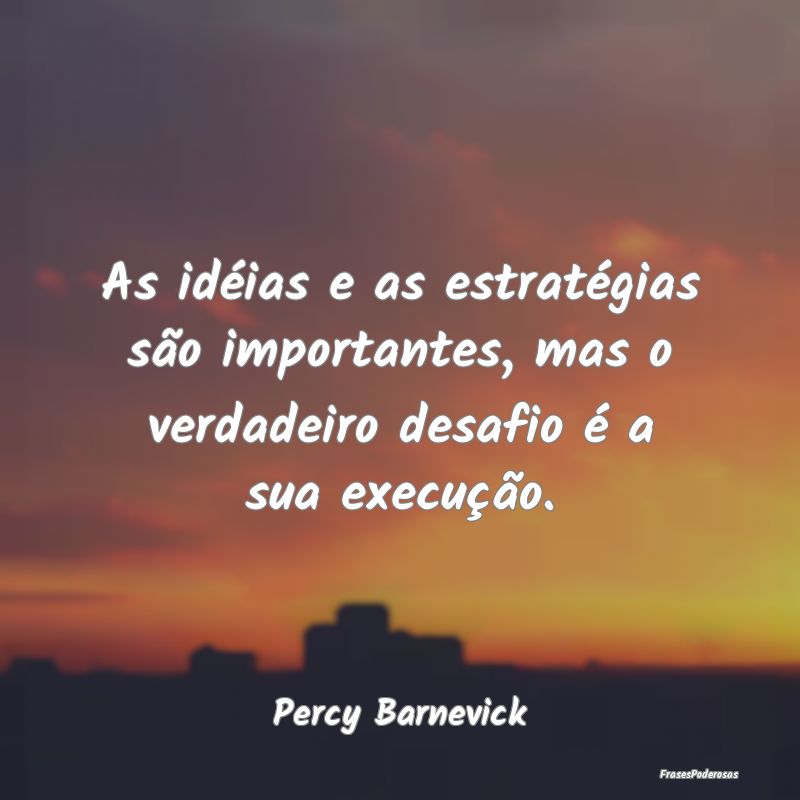 As idéias e as estratégias são importantes, mas...