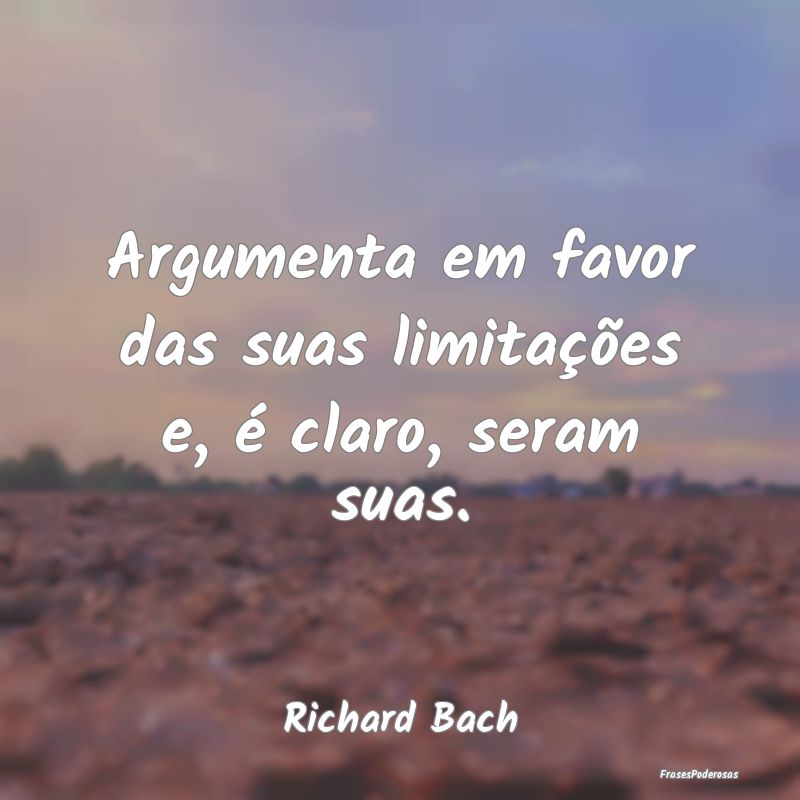Argumenta em favor das suas limitações e, é cla...
