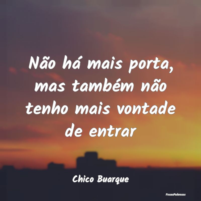 Não há mais porta, mas também não tenho mais v...
