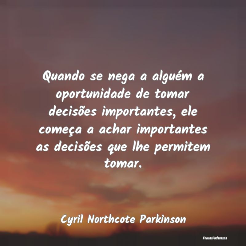 Quando se nega a alguém a oportunidade de tomar d... Quando se nega a alguém a oportunidade de tomar d...