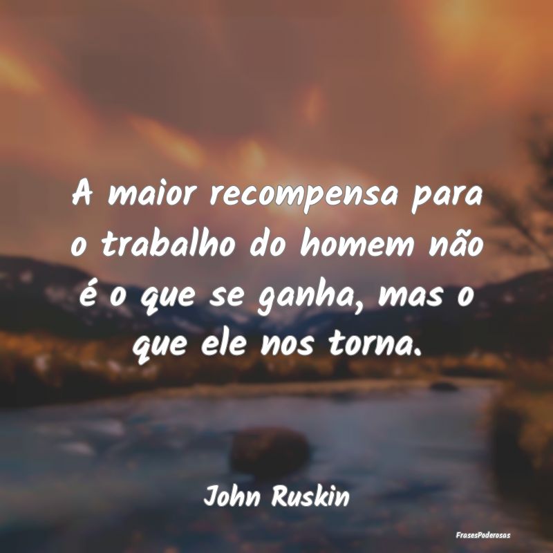 A maior recompensa para o trabalho do homem não Ã... A maior recompensa para o trabalho do homem não Ã...