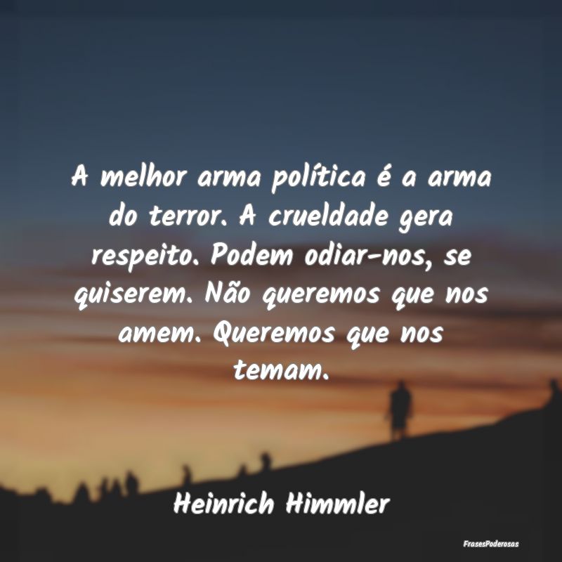 A melhor arma política é a arma do terror. A cru... A melhor arma política é a arma do terror. A cru...
