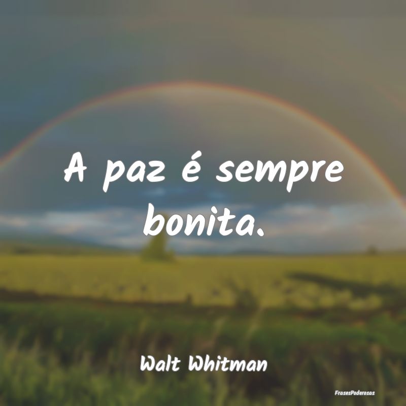 Frases de Paz - A paz é sempre bonita....