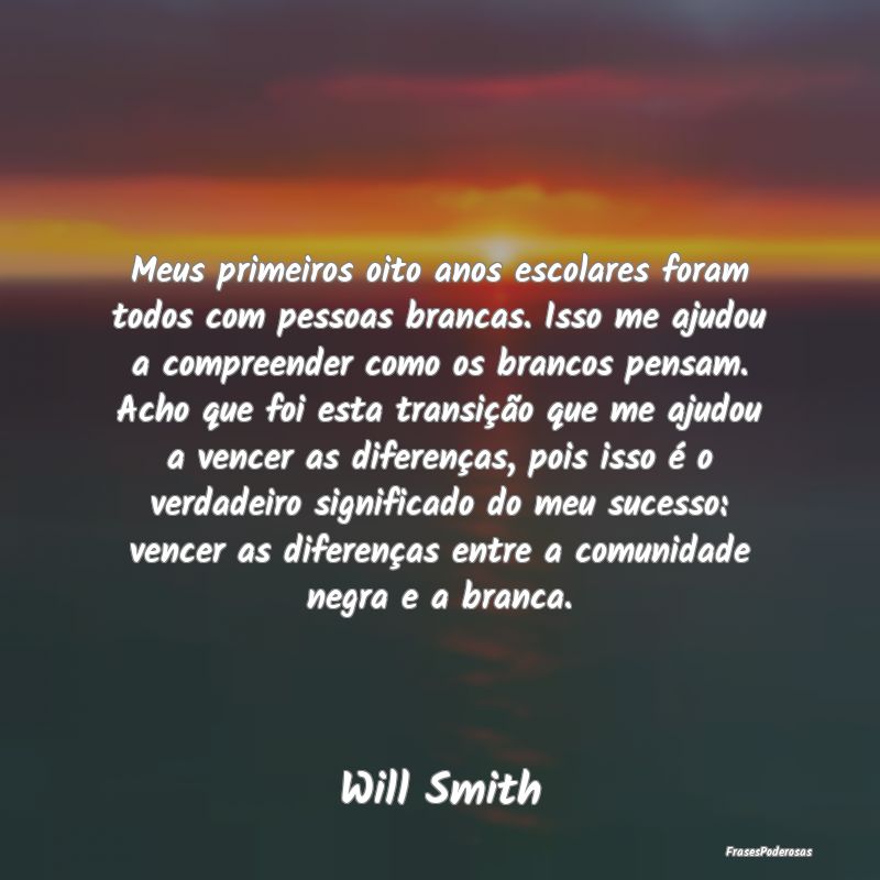 Meus primeiros oito anos escolares foram todos com... Meus primeiros oito anos escolares foram todos com...