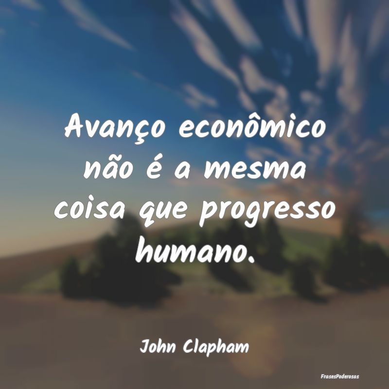 Avanço econômico não é a mesma coisa que progr...