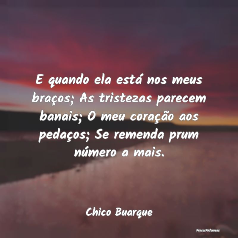 E quando ela está nos meus braços; As tristezas ... E quando ela está nos meus braços; As tristezas ...