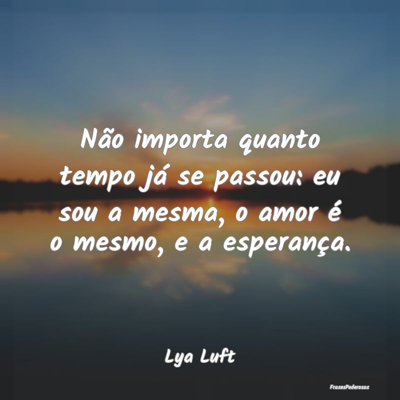 Não importa quanto tempo já se passou: eu sou a ...