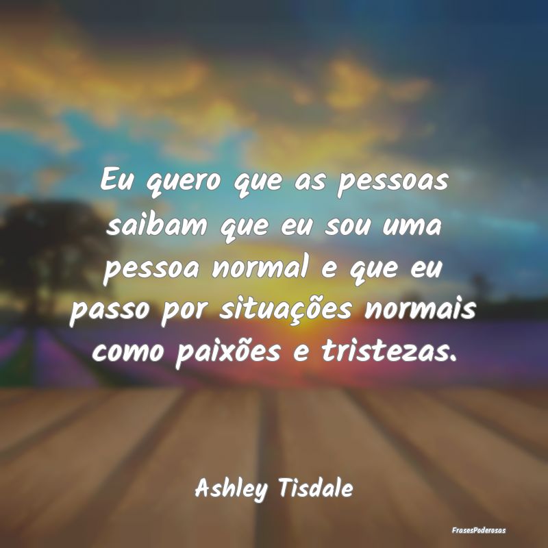 Eu quero que as pessoas saibam que eu sou uma pess... Eu quero que as pessoas saibam que eu sou uma pess...