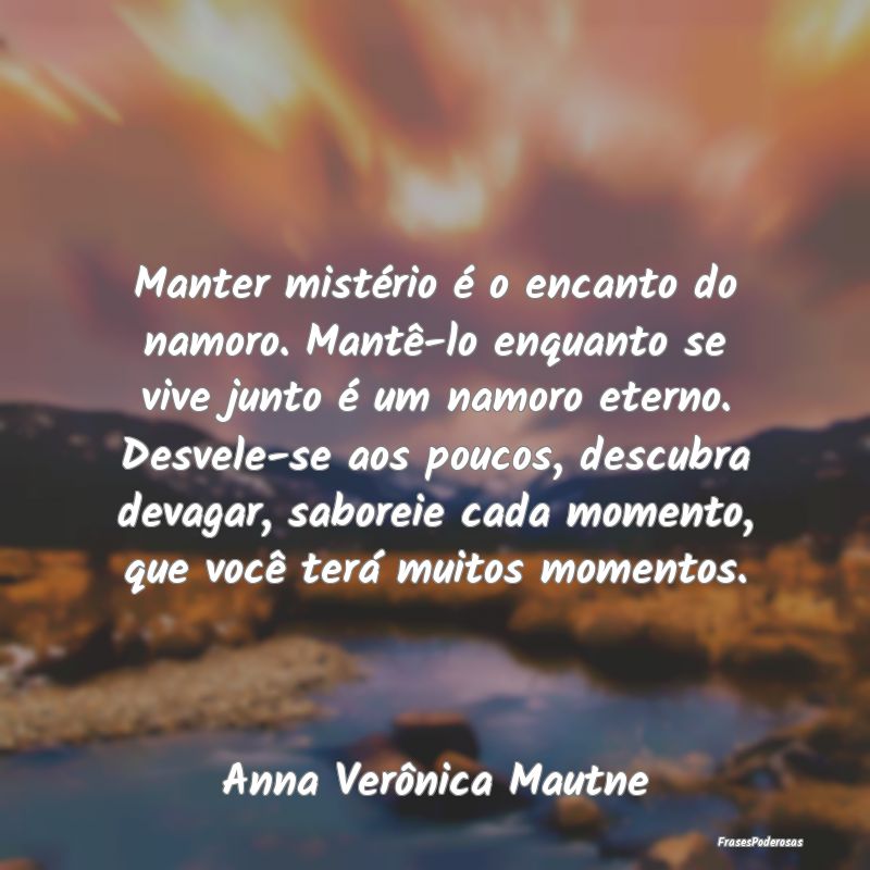 Manter mistério é o encanto do namoro. Mantê-lo... Manter mistério é o encanto do namoro. Mantê-lo...