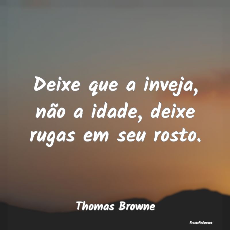 Deixe que a inveja, não a idade, deixe rugas em s...