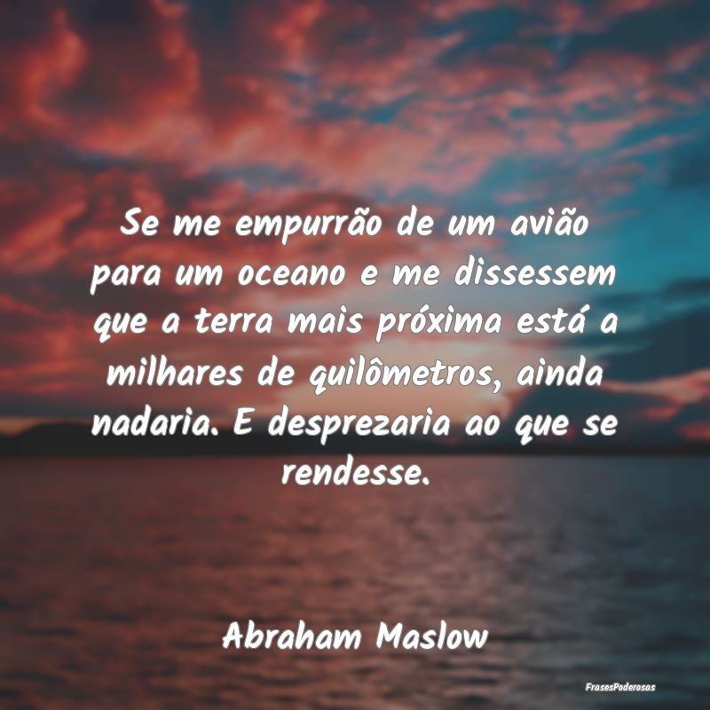 Se me empurrão de um avião para um oceano e me d...