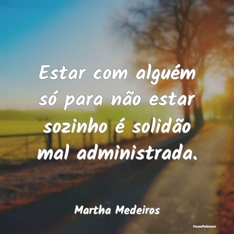 Estar com alguém só para não estar sozinho é s...
