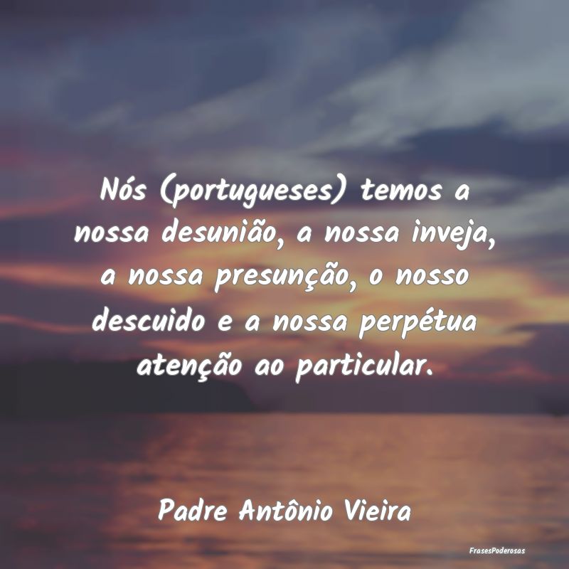 Nós (portugueses) temos a nossa desunião, a noss... Nós (portugueses) temos a nossa desunião, a noss...