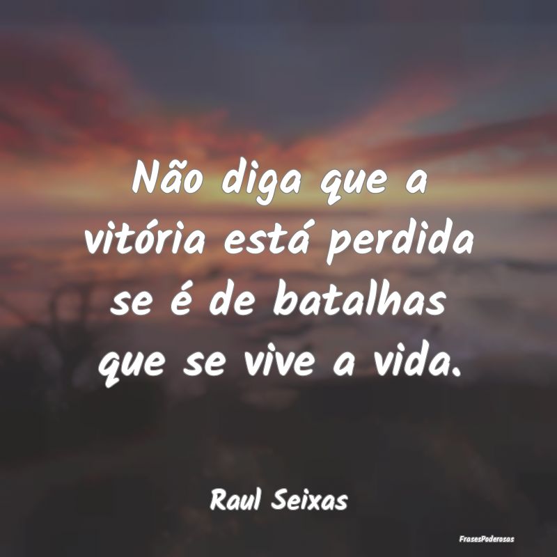 Não diga que a vitória está perdida se é de ba...