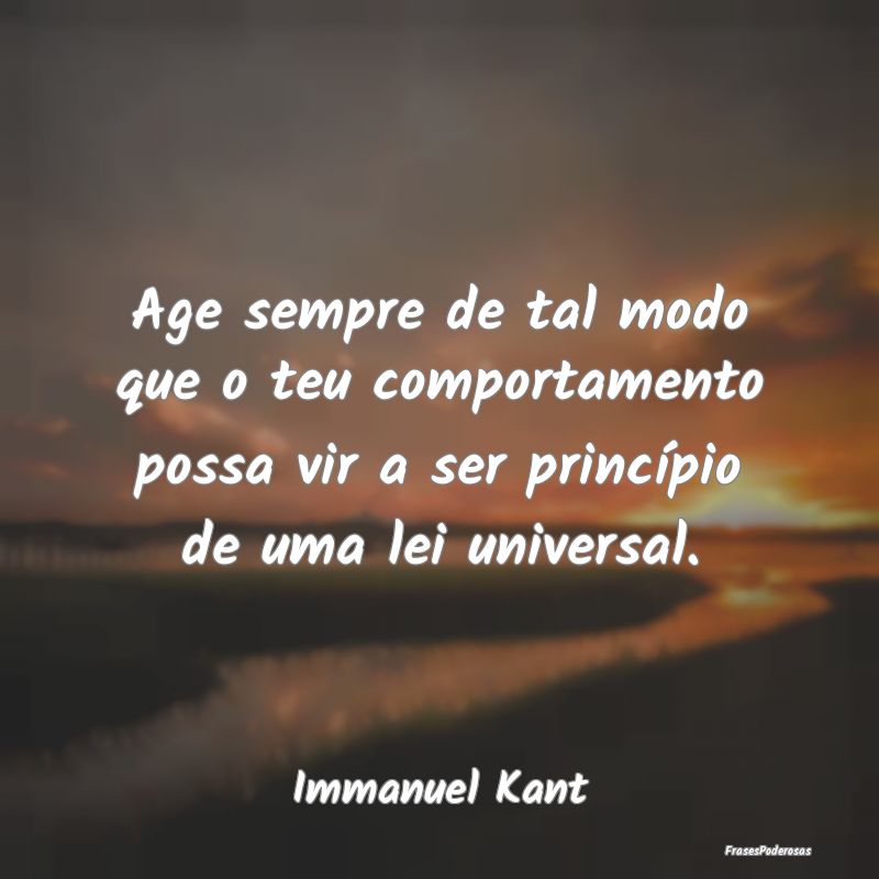 Age sempre de tal modo que o teu comportamento pos... Age sempre de tal modo que o teu comportamento pos...