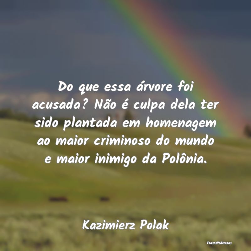 Do que essa árvore foi acusada? Não é culpa del... Do que essa árvore foi acusada? Não é culpa del...