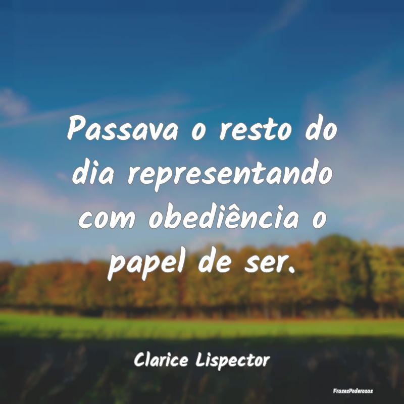 Passava o resto do dia representando com obediênc...