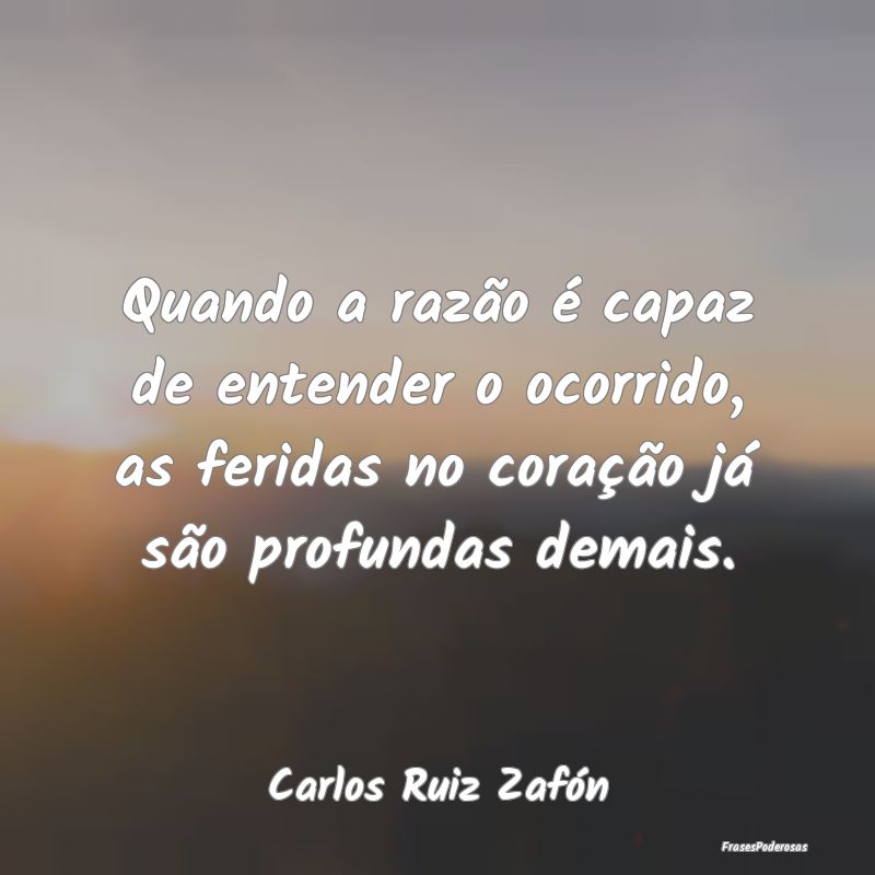Quando a razão é capaz de entender o ocorrido, a... Quando a razão é capaz de entender o ocorrido, a...