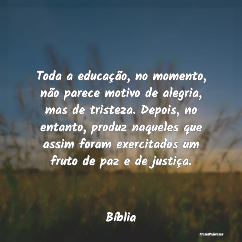 Toda a educação, no momento, não parece motivo ... Toda a educação, no momento, não parece motivo ...