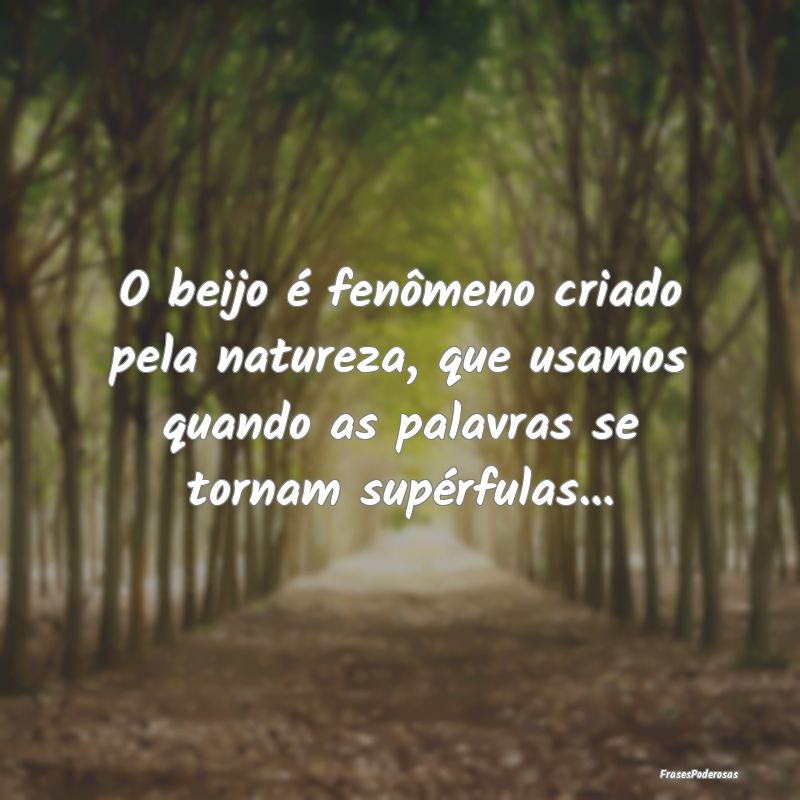 O beijo é fenômeno criado pela natureza, que usa... O beijo é fenômeno criado pela natureza, que usa...