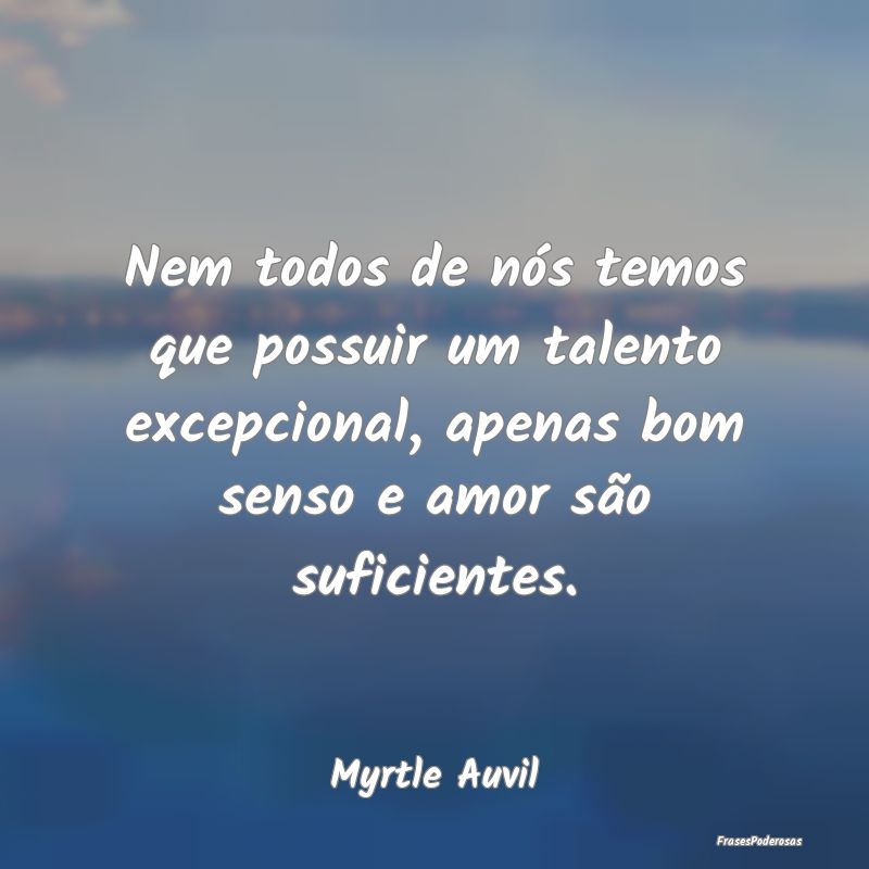 Nem todos de nós temos que possuir um talento exc... Nem todos de nós temos que possuir um talento exc...