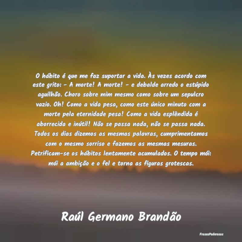 O hábito é que me faz suportar a vida. Às vezes... O hábito é que me faz suportar a vida. Às vezes...