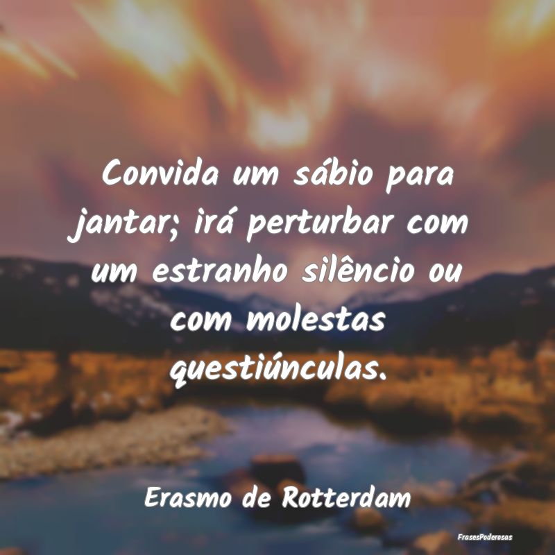 Convida um sábio para jantar; irá perturbar com ... Convida um sábio para jantar; irá perturbar com ...