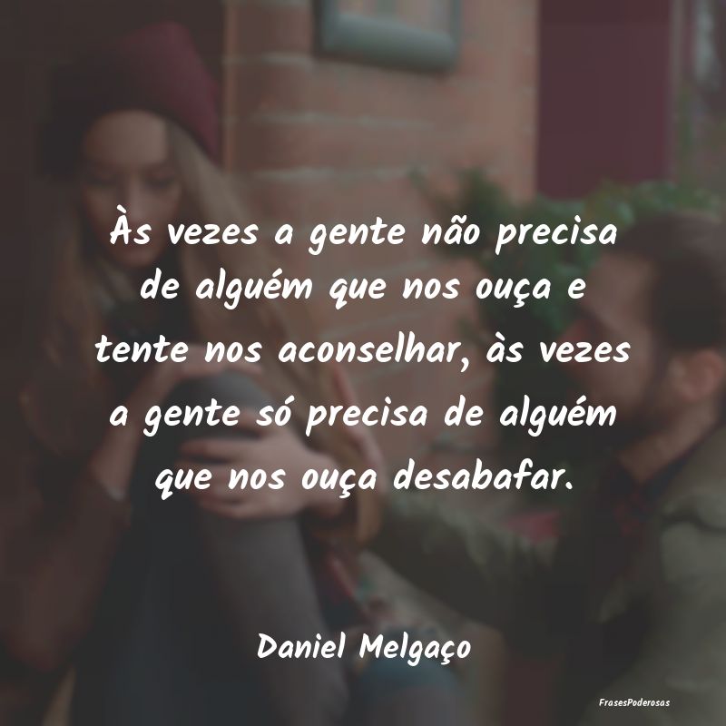 Às vezes a gente não precisa de alguém que nos ... Às vezes a gente não precisa de alguém que nos ...